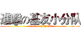 進擊の基友小分队 (attack on JIYOU)