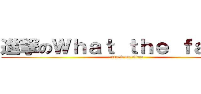 進撃のＷｈａｔ ｔｈｅ ｆａｃｅ？ (attack on titan)