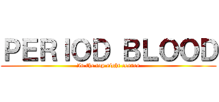 ＰＥＲＩＯＤ ＢＬＯＯＤ (In the top right corner)