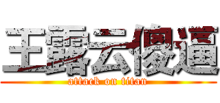 王露云傻逼 (attack on titan)
