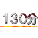 １３０分 ()