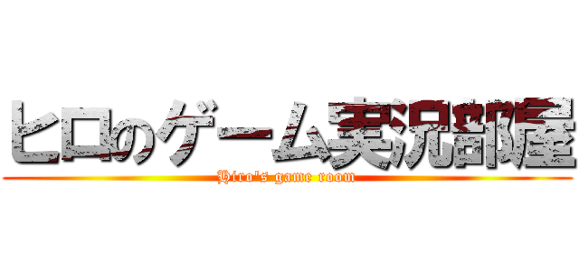 ヒロのゲーム実況部屋 (Hiro's game room)