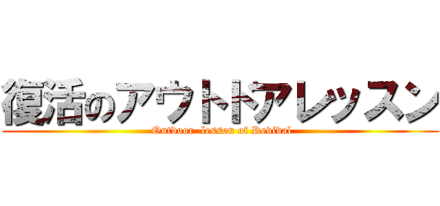 復活のアウトドアレッスン ( Outdoor  lesson of Revival)