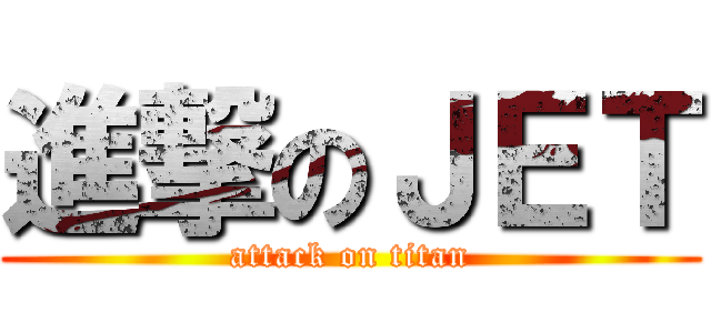 進撃のＪＥＴ (attack on titan)