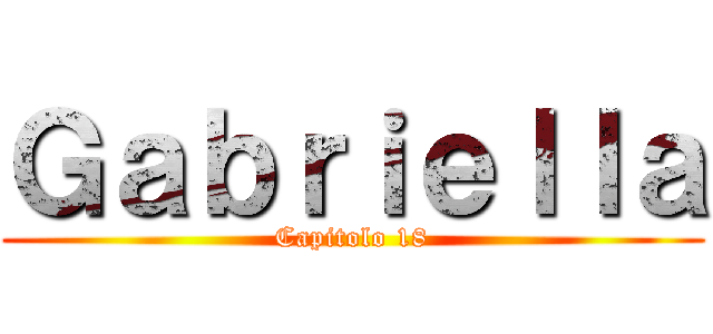 Ｇａｂｒｉｅｌｌａ (Capitolo 18)
