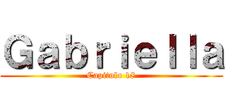 Ｇａｂｒｉｅｌｌａ (Capitolo 18)
