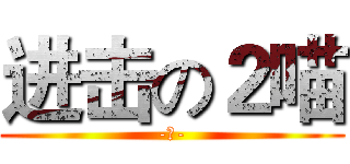进击の２喵 (-。-)