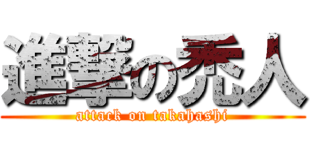 進撃の禿人 (attack on takahashi)