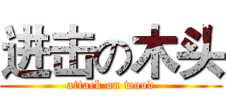 进击の木头 (attack on wood)