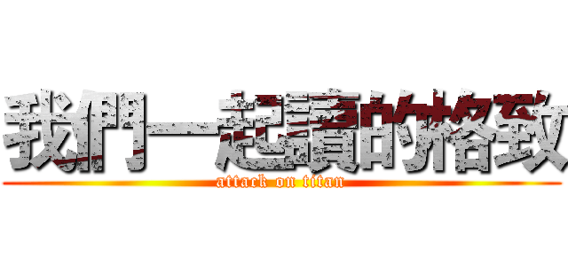 我們一起讀的格致 (attack on titan)