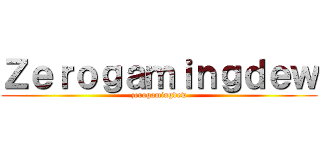 Ｚｅｒｏｇａｍｉｎｇｄｅｗ (zerogamingdew)