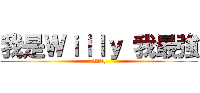 我是Ｗｉｌｌｙ 我最強 (Willy)