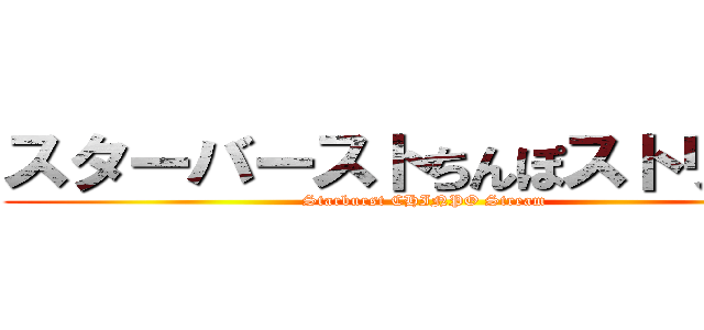 スターバーストちんぽストリーム (Starburst CHINPO Stream)