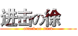 进击の徐喆 (attack on stick)