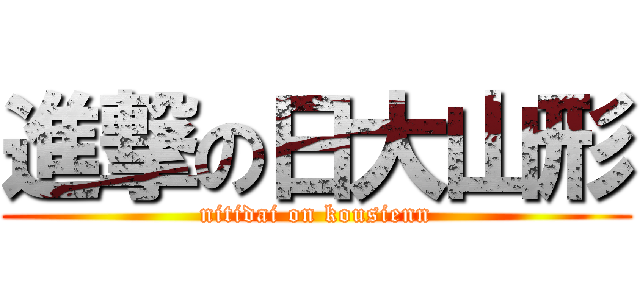 進撃の日大山形 (nitidai on kousienn)