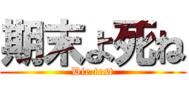 期末よ死ね (Die test)