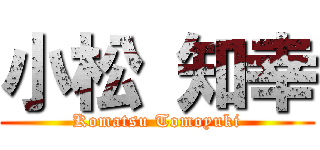 小松 知幸 (Komatsu Tomoyuki)