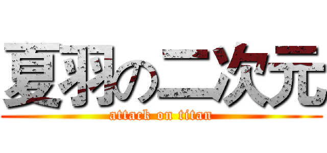 夏羽の二次元 (attack on titan)