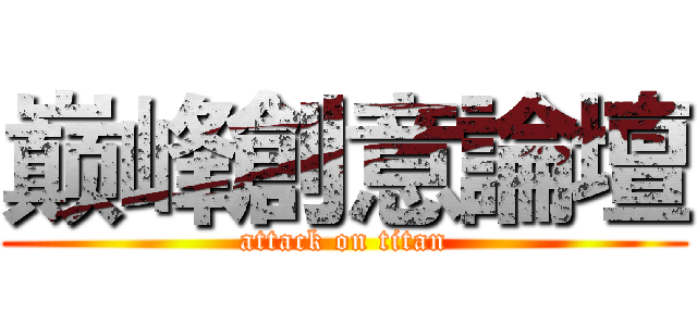 巅峰創意論壇 (attack on titan)