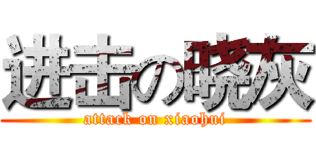 进击の晓灰 (attack on xiaohui)
