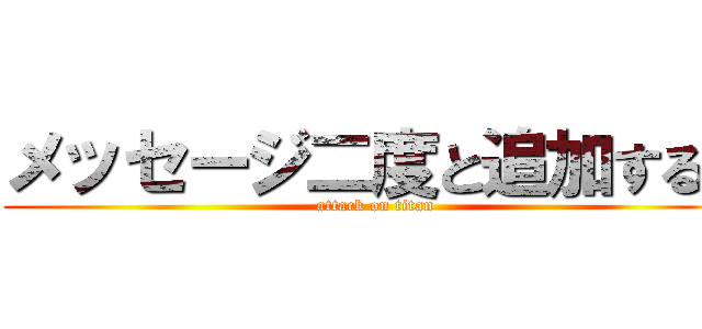 メッセージ二度と追加するな (attack on titan)