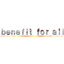 ｂｅｎｅｆｉｔ ｆｏｒ ａｌｌ ()