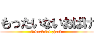 もったいないおばけ (A wasteful ghost )