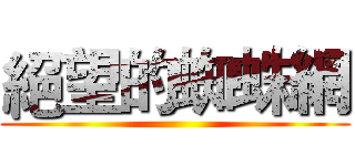 絕望的蜘蛛網 ()