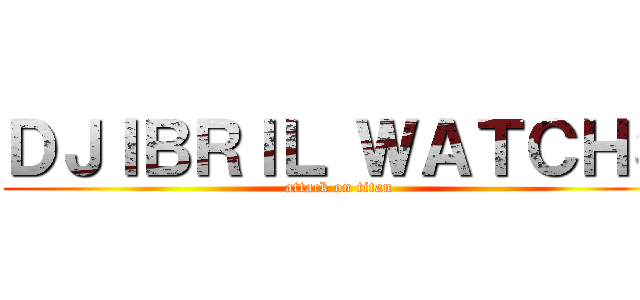 ＤＪＩＢＲＩＬ ＷＡＴＣＨＳ (attack on titan)
