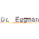 Ｄｒ． Ｅｇｇｍａｎ (Get a load of this !)