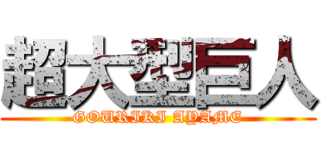 超大型巨人 (GOURIKI AYAME)