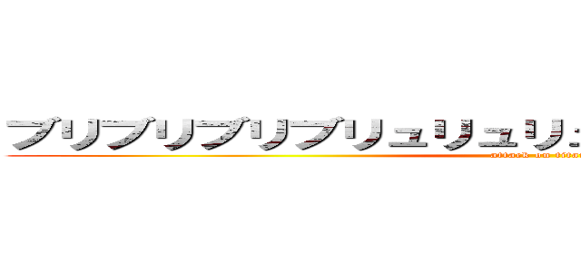 ブリブリブリブリュリュリュリュリュリュ！！！！！！ (attack on titan)