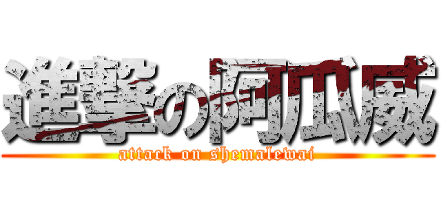進撃の阿瓜威 (attack on shemalewai)