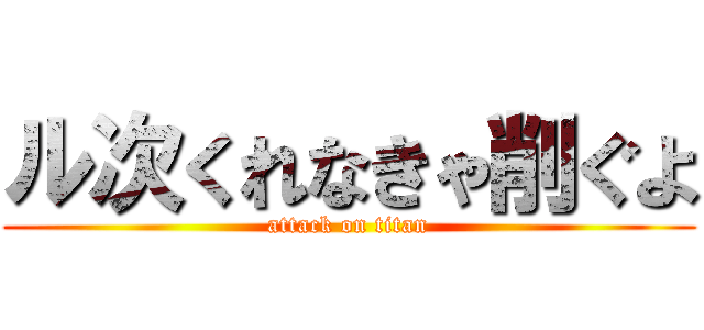 ル次くれなきゃ削ぐよ (attack on titan)