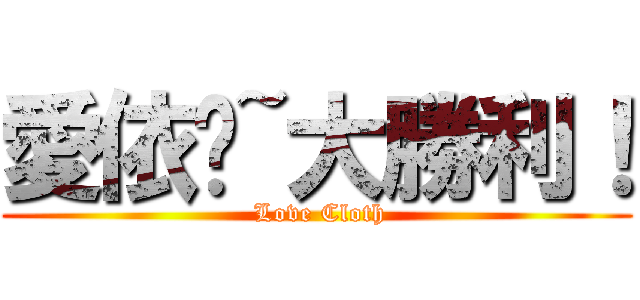 愛依醬~大勝利！ ( Love Cloth)