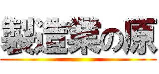 製造業の原 ()