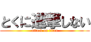 とくに進撃しない (attack on titan)
