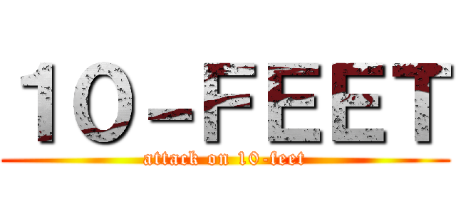 １０－ＦＥＥＴ (attack on 10-feet)