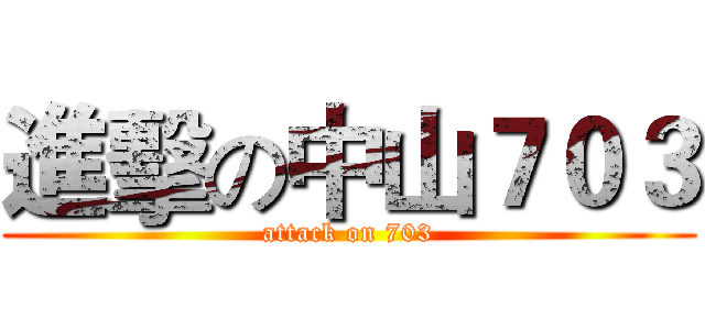 進擊の中山７０３ (attack on 703)