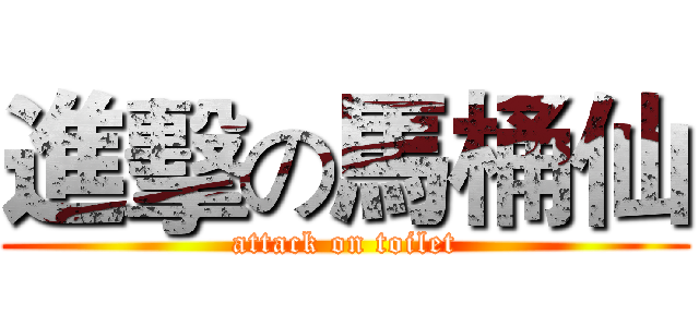 進擊の馬桶仙 (attack on toilet)