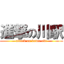 進撃の川駅 (attack on kawa-eki)