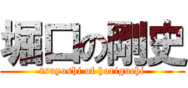 堀口の剛史 (tsuyoshi of horiguchi)