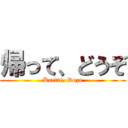 帰って、どうぞ (Kaette, Dozo)