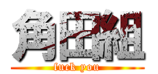 角田組 (fuck you)