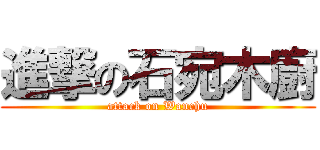 進撃の石宛木廚 (attack on Wanchu)