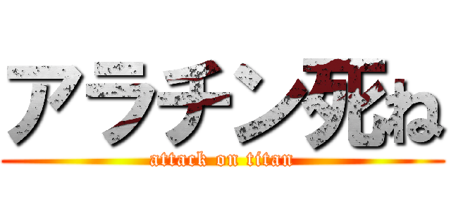 アラチン死ね (attack on titan)