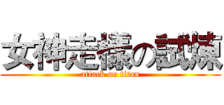 女神走樣の試煉 (attack on titan)