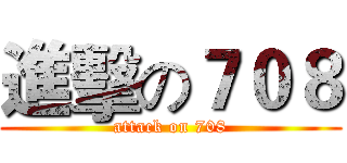 進擊の７０８ (attack on 708)