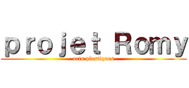 ｐｒｏｊｅｔ Ｒｏｍｙ (arts plastiques)
