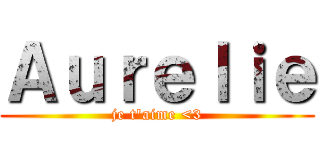 Ａｕｒｅｌｉｅ (je t\'aime <3)